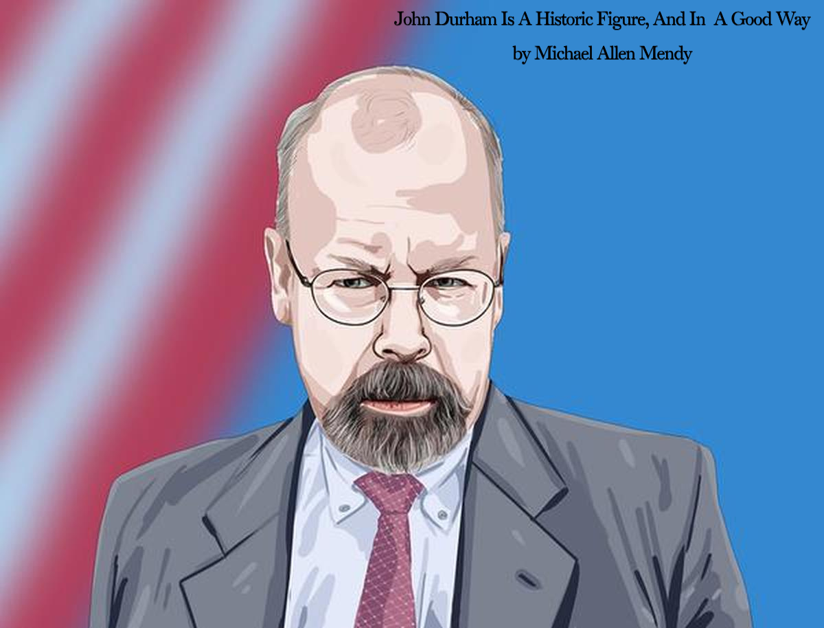 John Durham Is A Historic Figure, In A Good Way